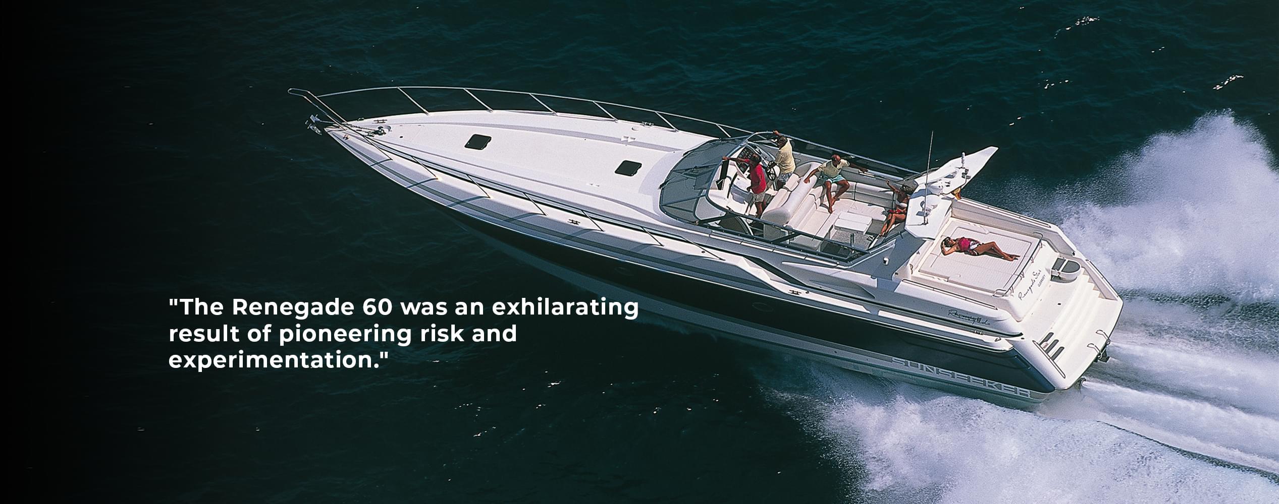 Sunseeker Renegade 60 with quote 'The Renegade 60 was an exhilarating result of pioneering risk and experimentation' Sunseeker Renegade 60 with quote 'The Renegade 60 was an exhilarating result of pioneering risk and experimentation'